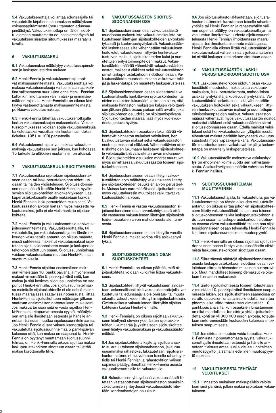1 Vakuutusmaksu määräytyy vakuutussopimuksen ja laskuperusteiden mukaan. 6.2 Henki-Fennia ja vakuutuksenottaja sopivat maksusuunnitelmasta.