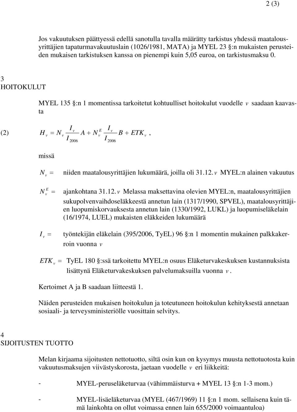 3 HOTOKULUT MYEL 135 :n 1 momentissa tarkoitetut kohtuulliset hoitokulut uodelle saadaan kaaasta E (2) H = N A + N B + ETK, missä 2006 2006 N = niiden maatalousrittäjien lukumäärä, joilla oli 31.12.