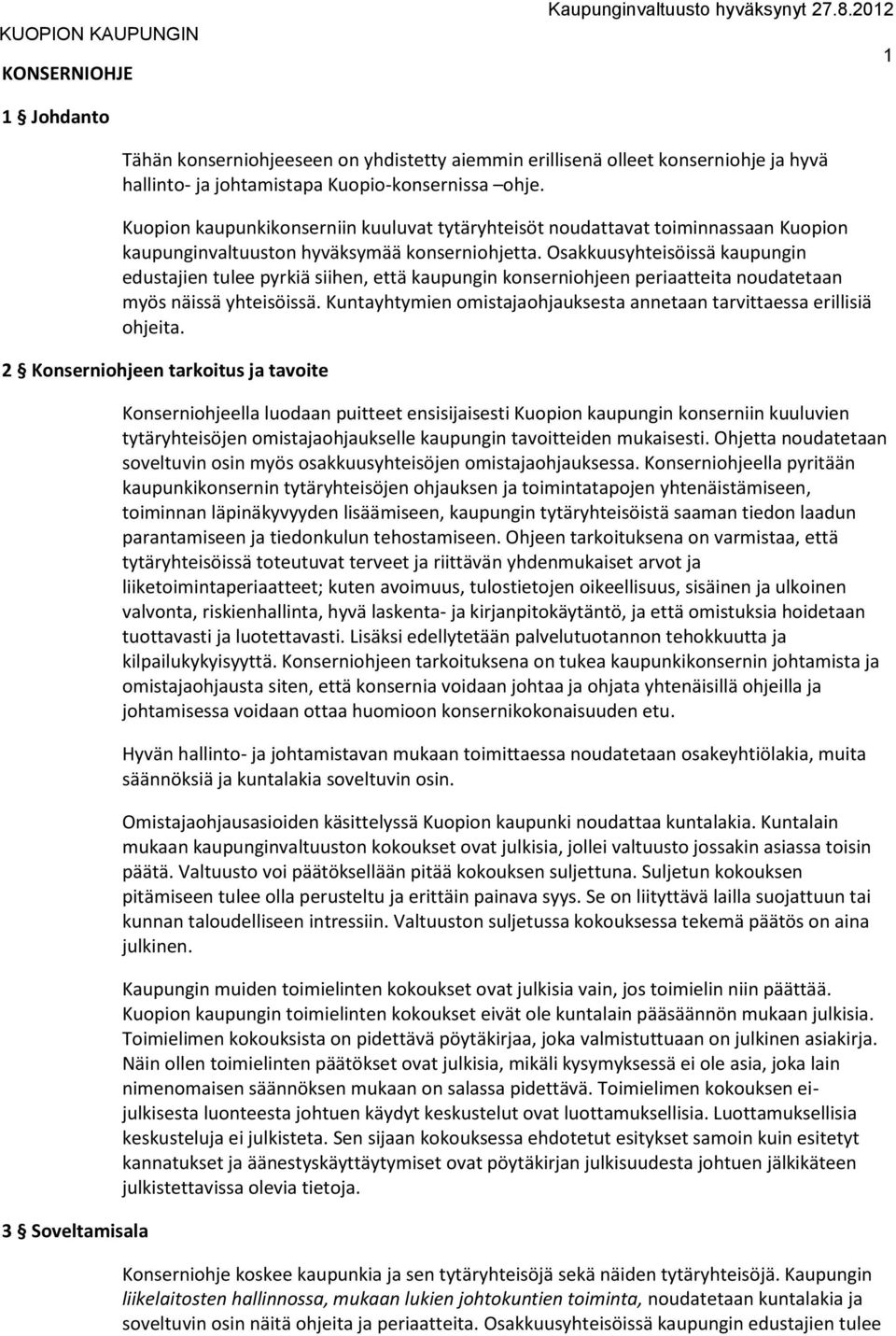 Osakkuusyhteisöissä kaupungin edustajien tulee pyrkiä siihen, että kaupungin konserniohjeen periaatteita noudatetaan myös näissä yhteisöissä.