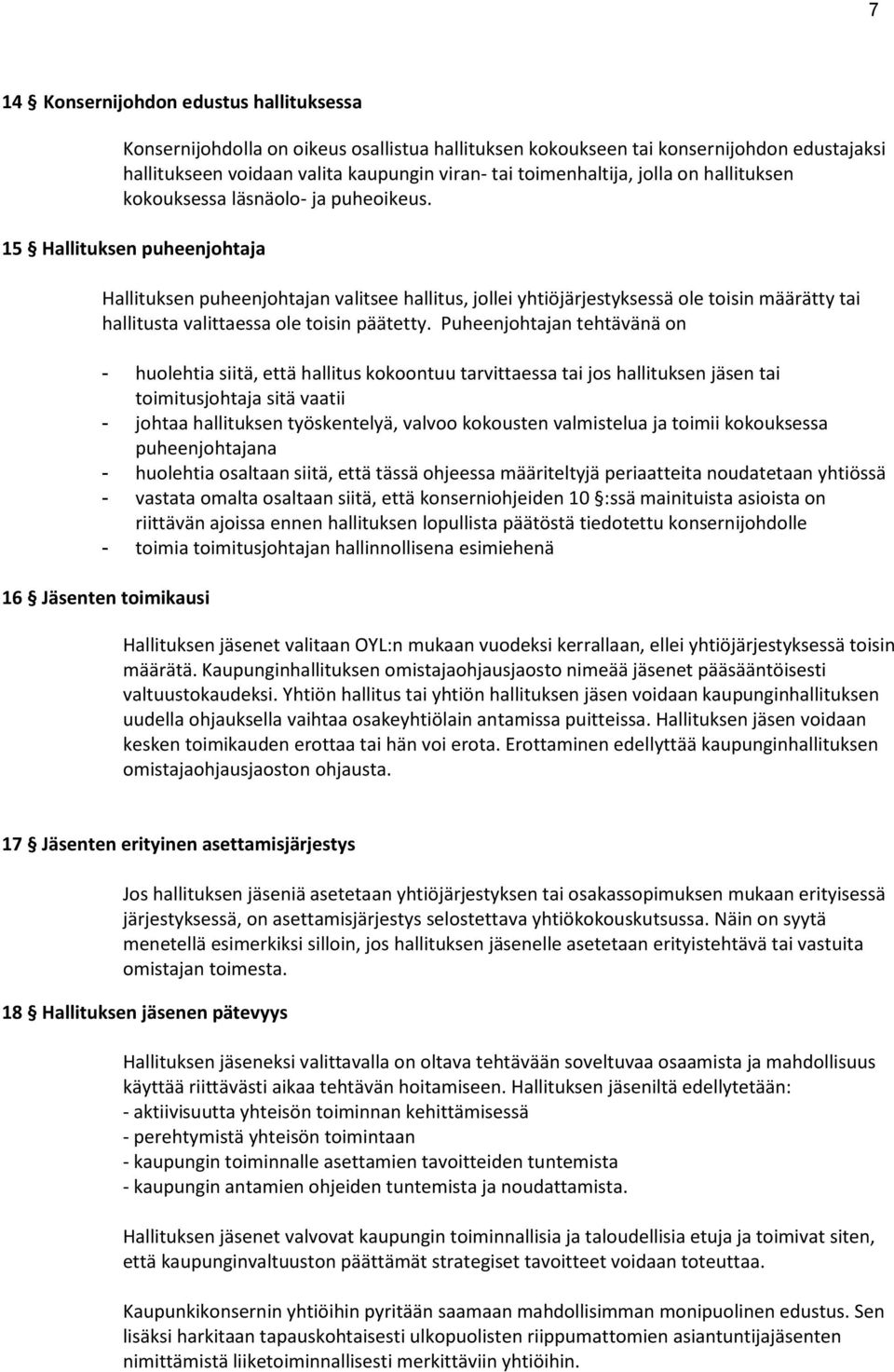 15 Hallituksen puheenjohtaja Hallituksen puheenjohtajan valitsee hallitus, jollei yhtiöjärjestyksessä ole toisin määrätty tai hallitusta valittaessa ole toisin päätetty.