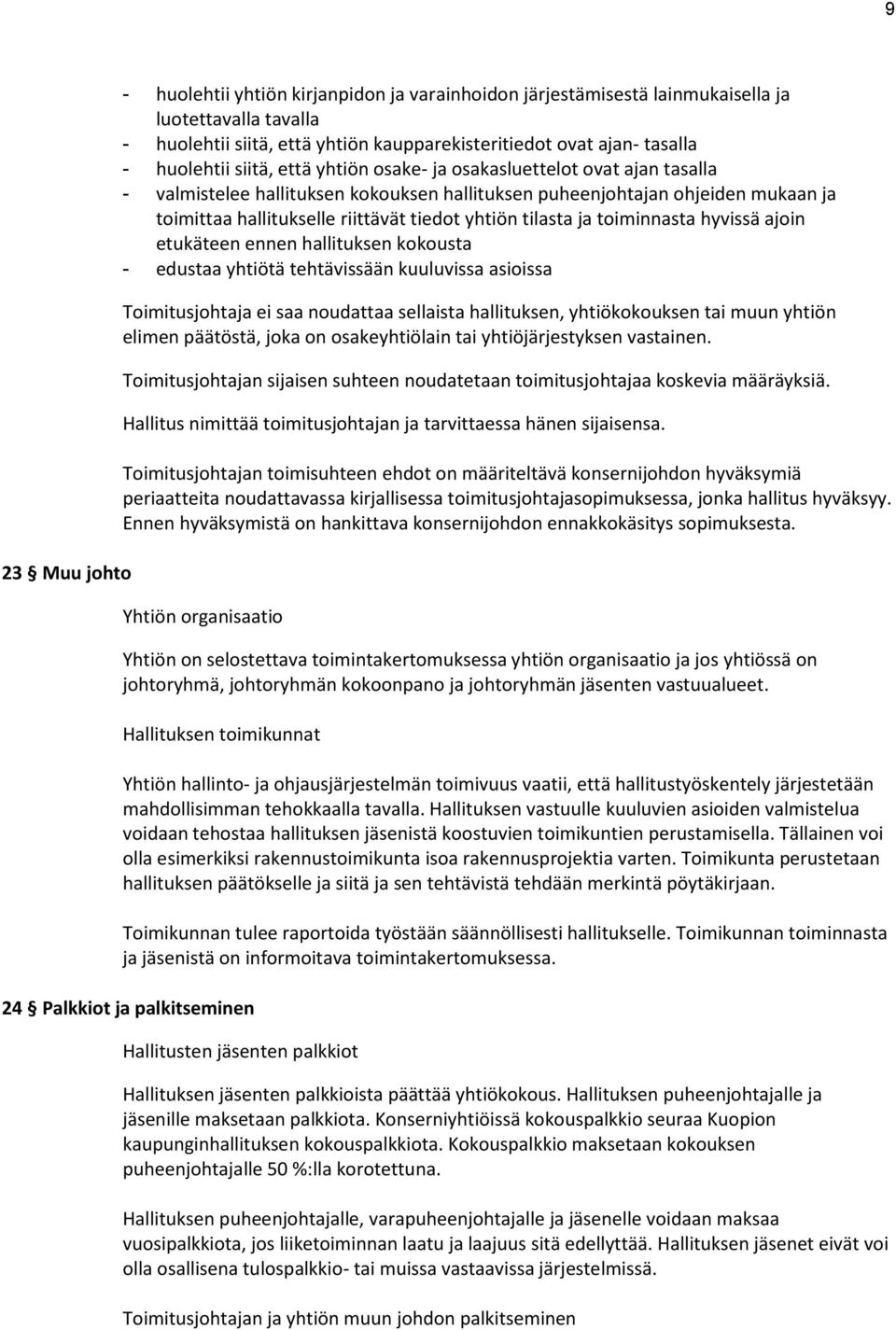 tilasta ja toiminnasta hyvissä ajoin etukäteen ennen hallituksen kokousta - edustaa yhtiötä tehtävissään kuuluvissa asioissa Toimitusjohtaja ei saa noudattaa sellaista hallituksen, yhtiökokouksen tai