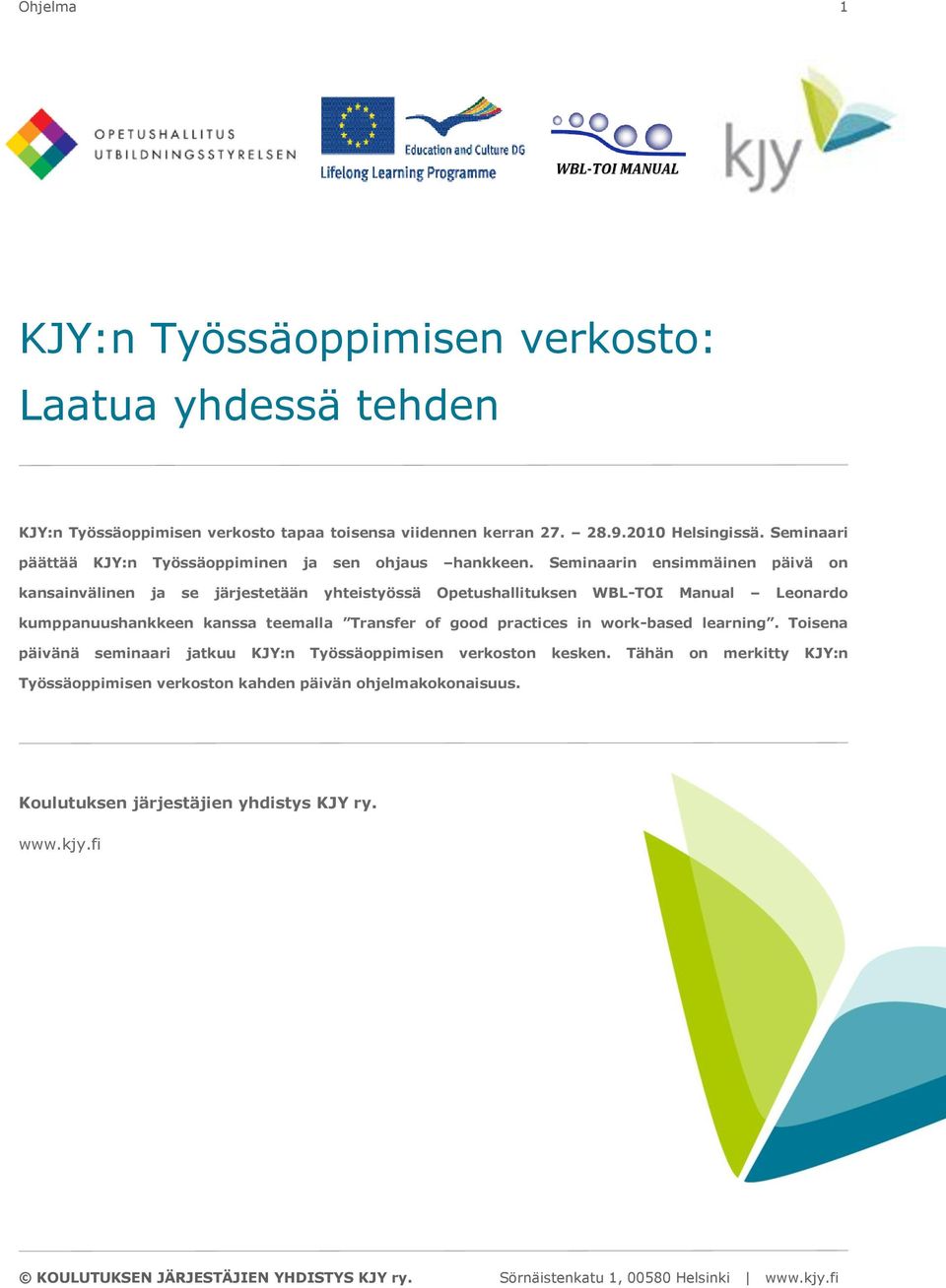 Seminaarin ensimmäinen päivä on kansainvälinen ja se järjestetään yhteistyössä Opetushallituksen WBL-TOI Manual Leonardo kumppanuushankkeen