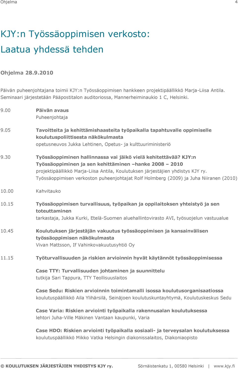 05 Tavoitteita ja kehittämishaasteita työpaikalla tapahtuvalle oppimiselle koulutuspoliittisesta näkökulmasta opetusneuvos Jukka Lehtinen, Opetus- ja kulttuuriministeriö 9.