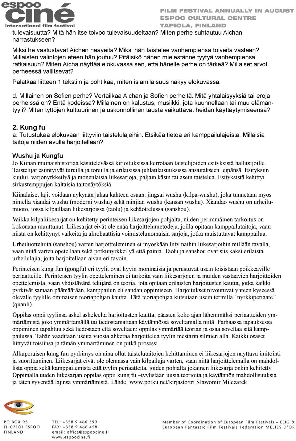 Millaiset arvot perheessä vallitsevat? Palatkaa liitteen 1 tekstiin ja pohtikaa, miten islamilaisuus näkyy elokuvassa. d. Millainen on Sofien perhe? Vertailkaa Aichan ja Sofien perheitä.