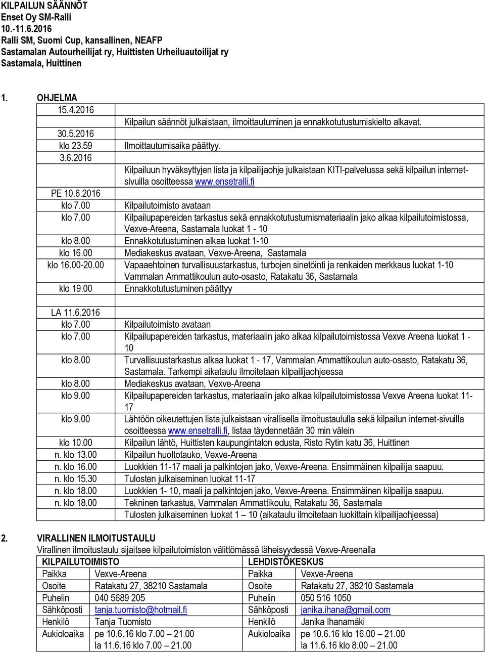 Kilpailuun hyväksyttyjen lista ja kilpailijaohje julkaistaan KITI-palvelussa sekä kilpailun internetsivuilla osoitteessa www.ensetralli.fi PE 10.6.2016 klo 7.00 Kilpailutoimisto avataan klo 7.