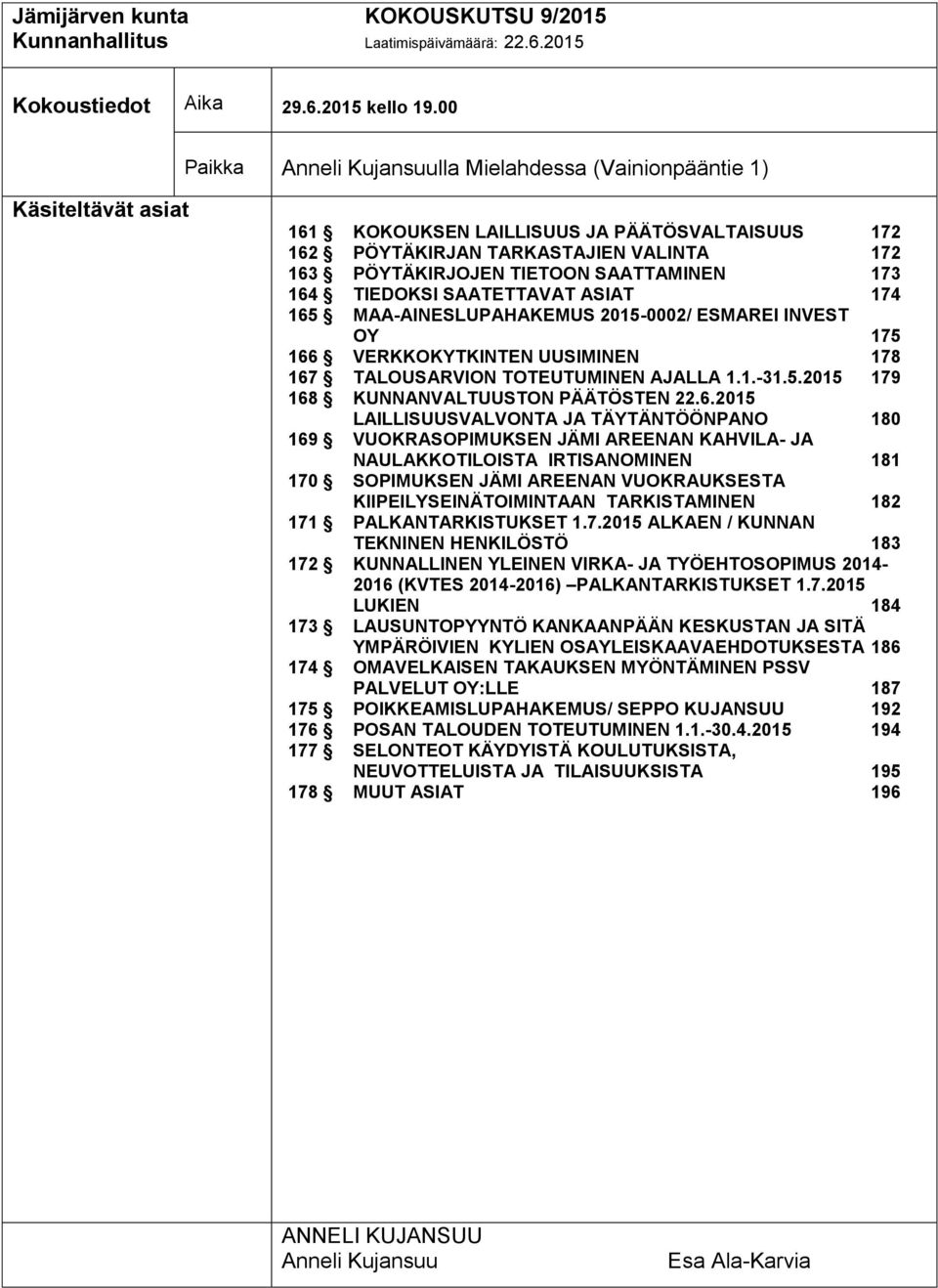 SAATTAMINEN 173 164 TIEDOKSI SAATETTAVAT ASIAT 174 165 MAA-AINESLUPAHAKEMUS 2015-0002/ ESMAREI INVEST OY 175 166 VERKKOKYTKINTEN UUSIMINEN 178 167 TALOUSARVION TOTEUTUMINEN AJALLA 1.1.-31.5.2015 179 168 KUNNANVALTUUSTON PÄÄTÖSTEN 22.