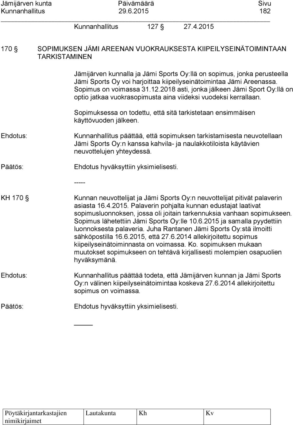 kiipeilyseinätoimintaa Jämi Areenassa. Sopimus on voimassa 31.12.2018 asti, jonka jälkeen Jämi Sport Oy:llä on optio jatkaa vuokrasopimusta aina viideksi vuodeksi kerrallaan.