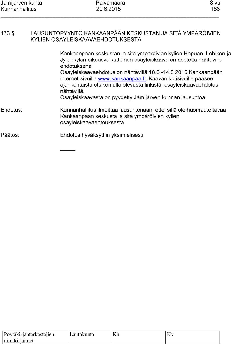 ja Jyränkylän oikeusvaikutteinen osayleiskaava on asetettu nähtäville ehdotuksena. Osayleiskaavaehdotus on nähtävillä 18.6.-14.8.2015 Kankaanpään internet-sivuilla www.