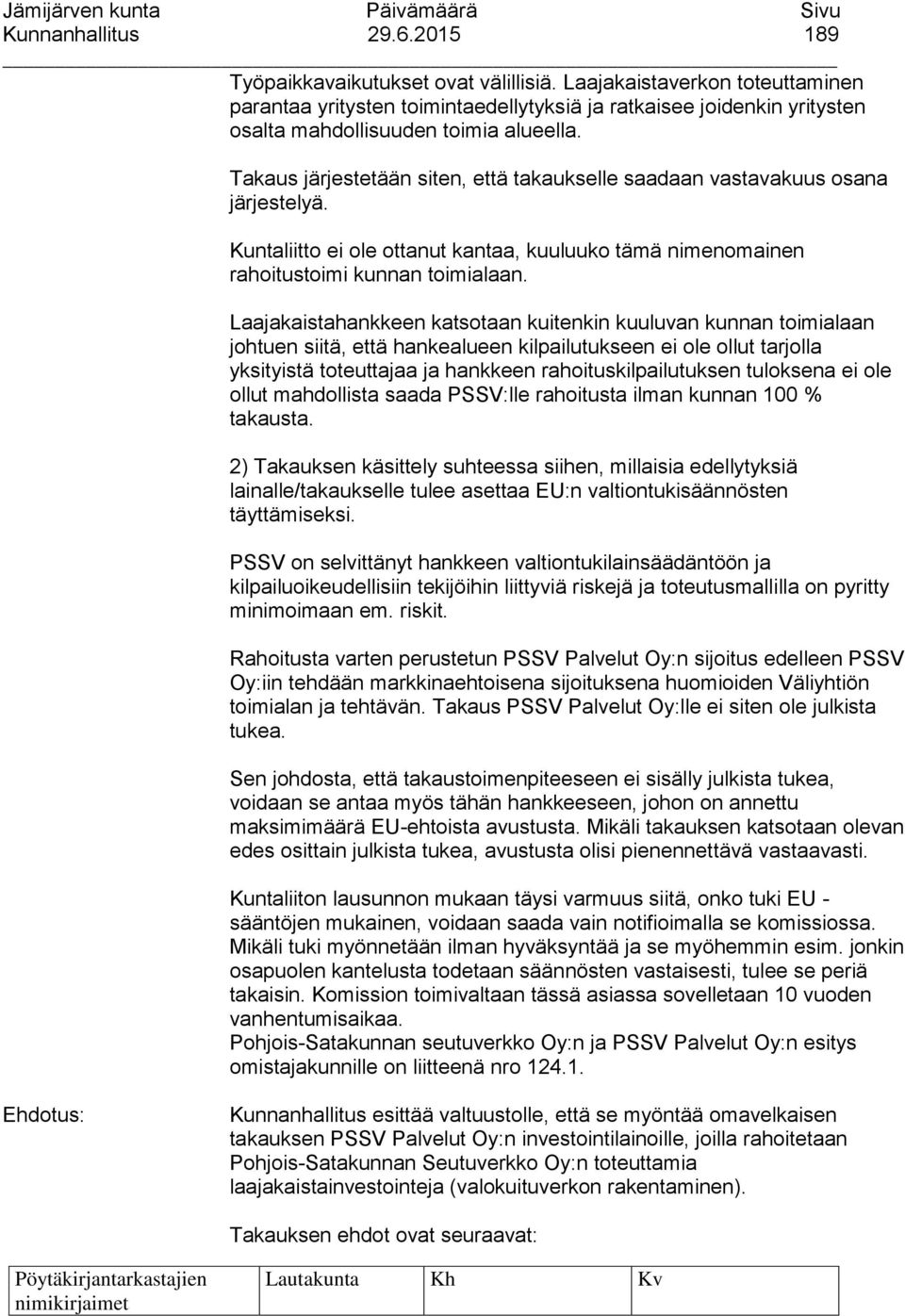 Takaus järjestetään siten, että takaukselle saadaan vastavakuus osana järjestelyä. Kuntaliitto ei ole ottanut kantaa, kuuluuko tämä nimenomainen rahoitustoimi kunnan toimialaan.