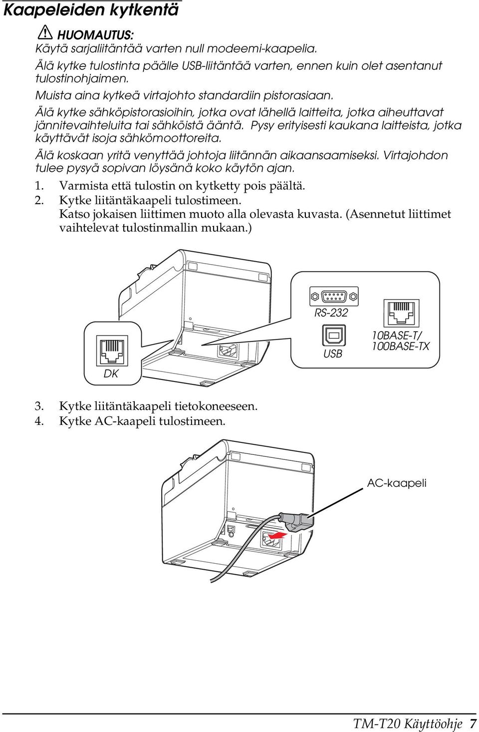 Pysy erityisesti kaukana laitteista, jotka käyttävät isoja sähkömoottoreita. Älä koskaan yritä venyttää johtoja liitännän aikaansaamiseksi. Virtajohdon tulee pysyä sopivan löysänä koko käytön ajan. 1.