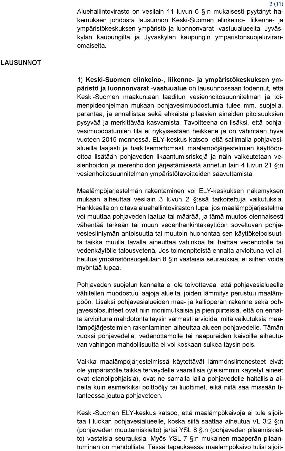 LAUSUNNOT 1) Keski-Suomen elinkeino-, liikenne- ja ympäristökeskuksen ympäristö ja luonnonvarat -vastuualue on lausunnossaan todennut, että Keski-Suomen maakuntaan laaditun vesienhoitosuunnitelman ja