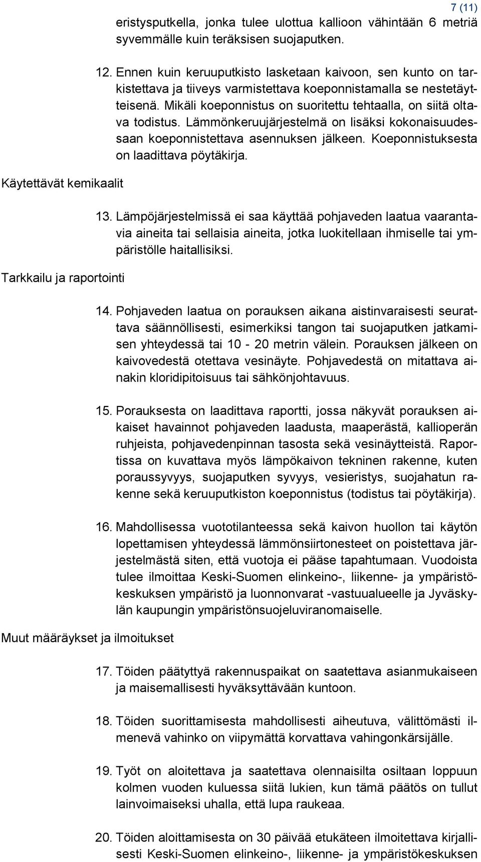 Mikäli koeponnistus on suoritettu tehtaalla, on siitä oltava todistus. Lämmönkeruujärjestelmä on lisäksi kokonaisuudessaan koeponnistettava asennuksen jälkeen.