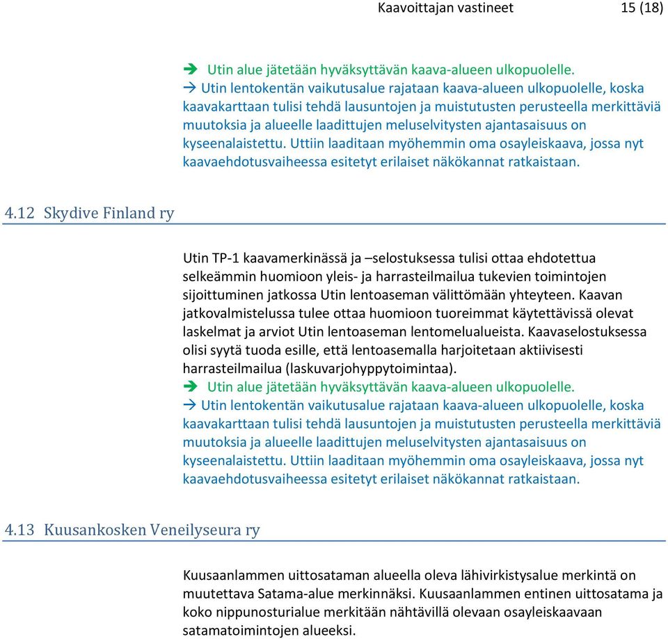 meluselvitysten ajantasaisuus on kyseenalaistettu. Uttiin laaditaan myöhemmin oma osayleiskaava, jossa nyt kaavaehdotusvaiheessa esitetyt erilaiset näkökannat ratkaistaan. 4.