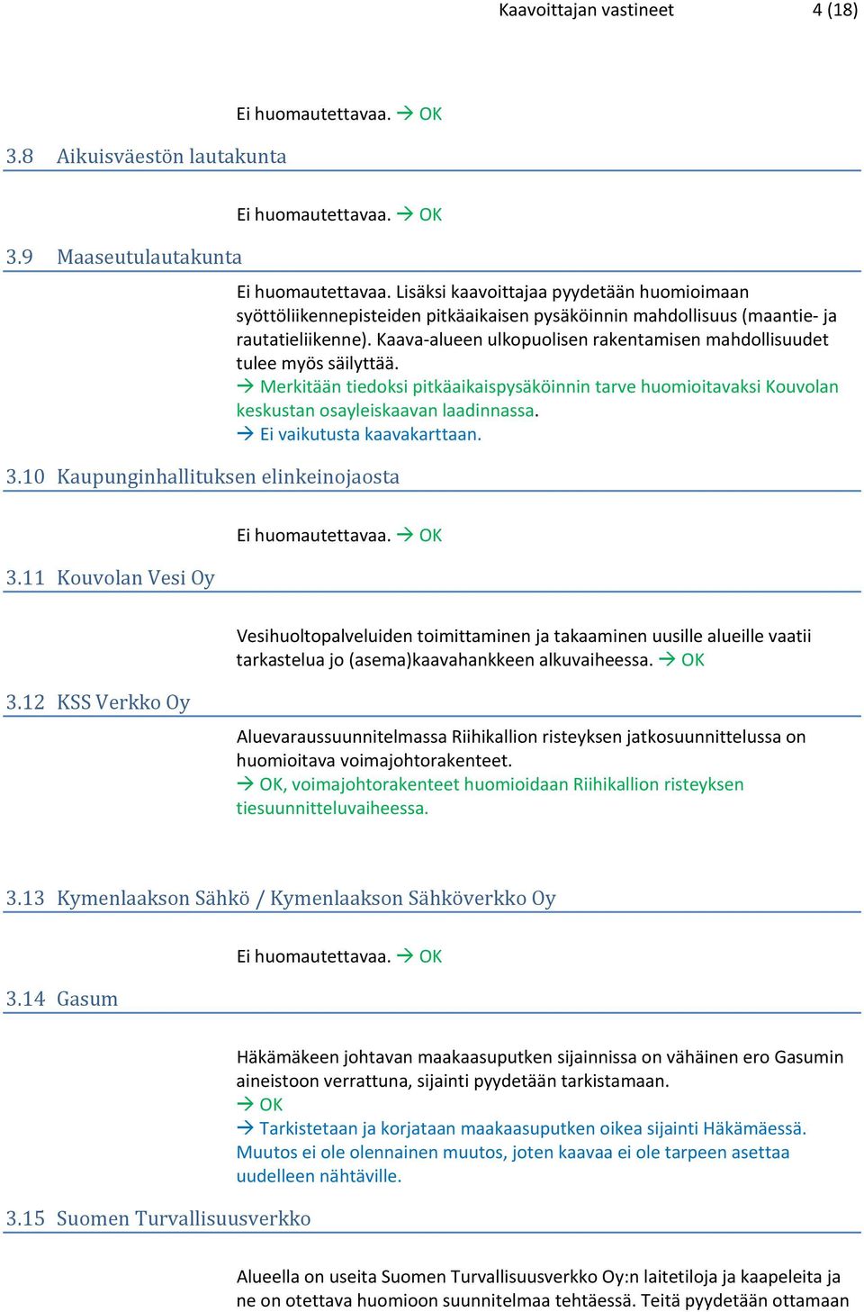 Kaava alueen ulkopuolisen rakentamisen mahdollisuudet tulee myös säilyttää. Merkitään tiedoksi pitkäaikaispysäköinnin tarve huomioitavaksi Kouvolan keskustan osayleiskaavan laadinnassa. 3.