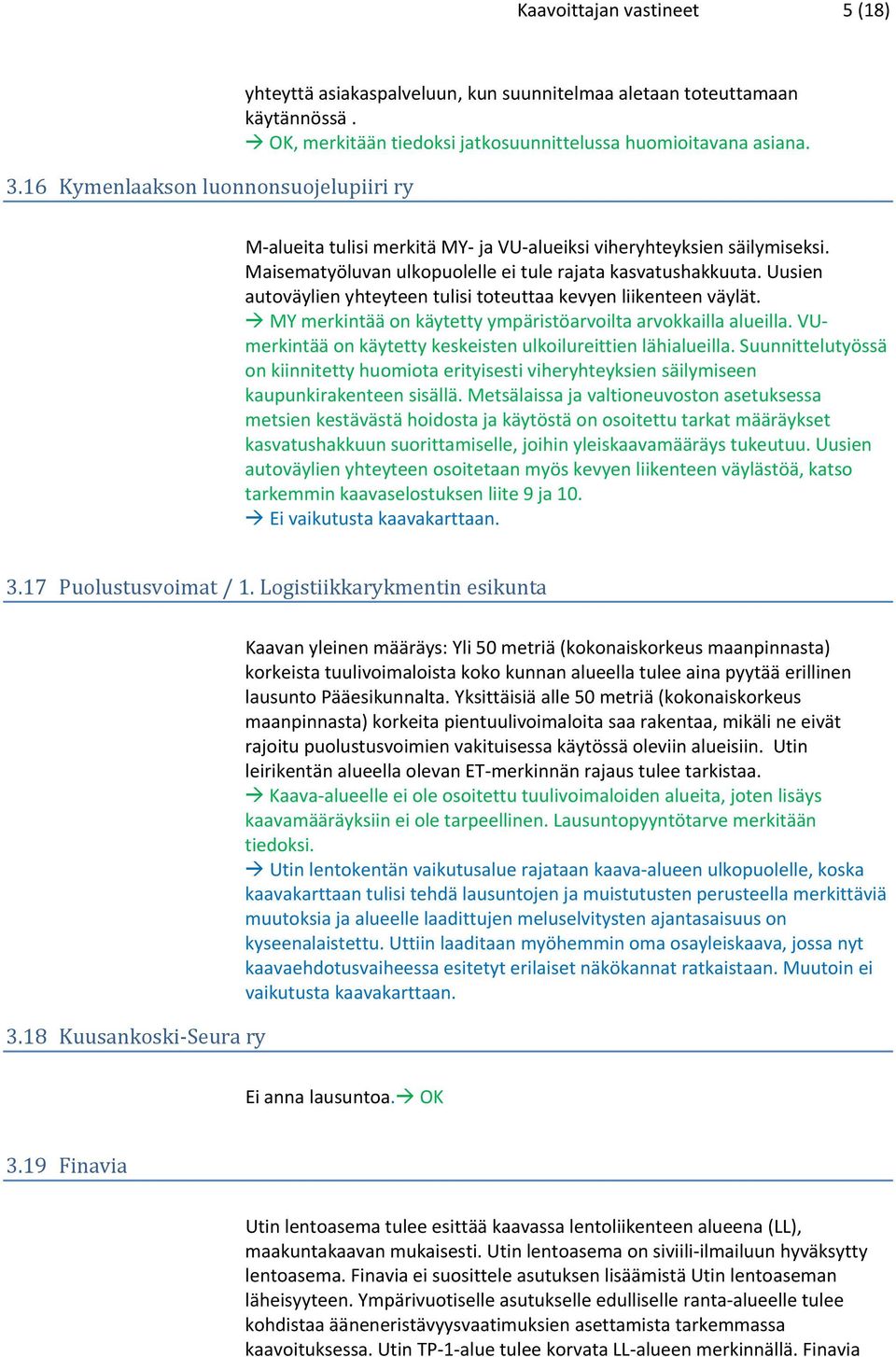 Uusien autoväylien yhteyteen tulisi toteuttaa kevyen liikenteen väylät. MY merkintää on käytetty ympäristöarvoilta arvokkailla alueilla.