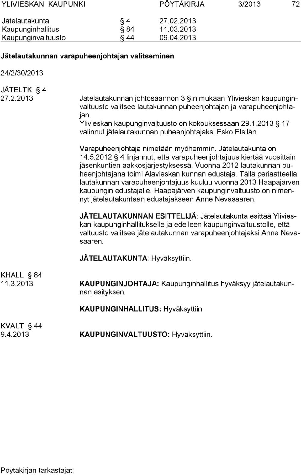 Ylivieskan kaupunginvaltuusto on ko kouk ses saan 29.1.2013 17 valinnut jätelautakunnan puheenjohtajaksi Esko Elsilän. Varapuheenjohtaja ni me tään myö hem min. Jätelautakunta on 14.5.