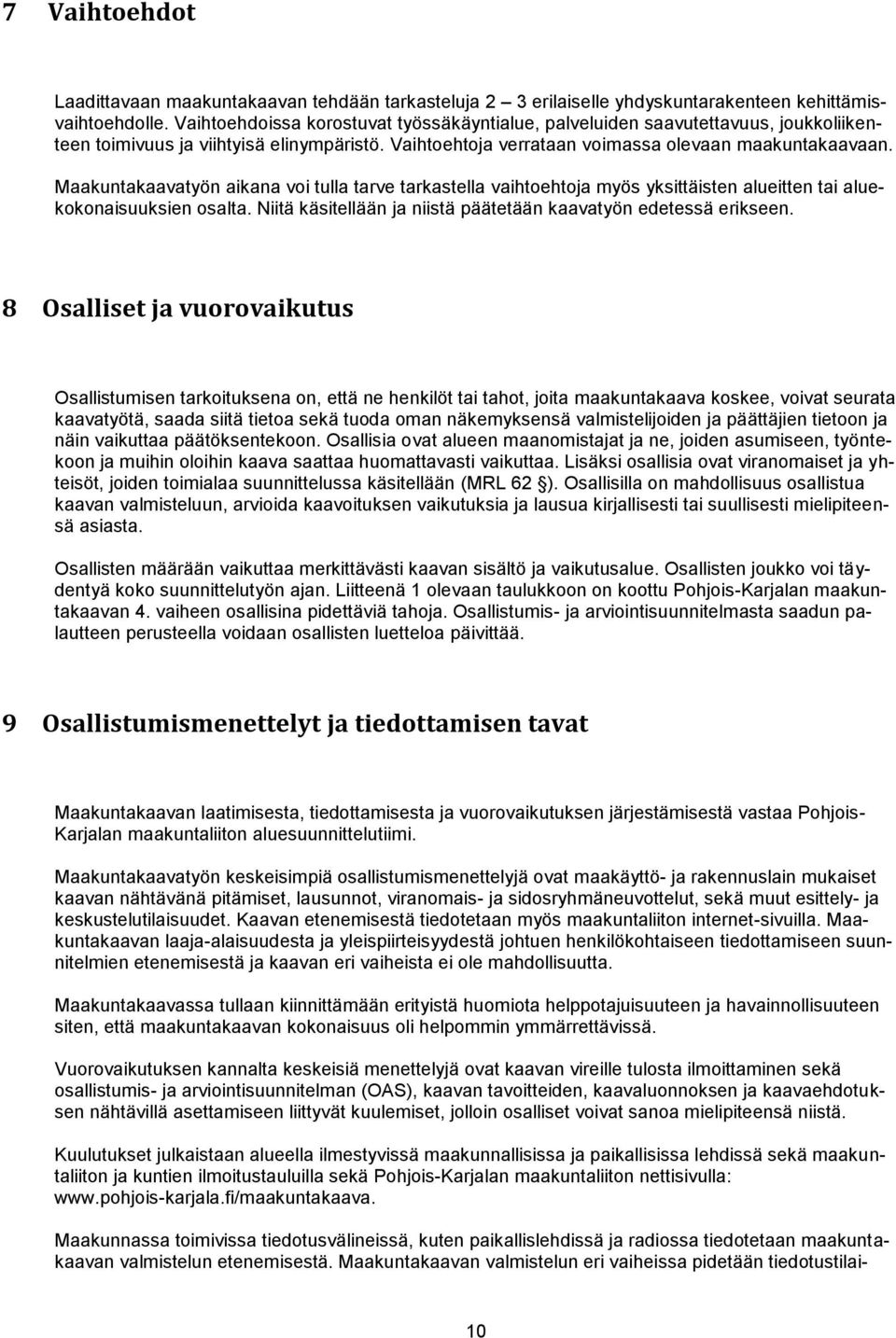 Maakuntakaavatyön aikana voi tulla tarve tarkastella vaihtoehtoja myös yksittäisten alueitten tai aluekokonaisuuksien osalta. Niitä käsitellään ja niistä päätetään kaavatyön edetessä erikseen.