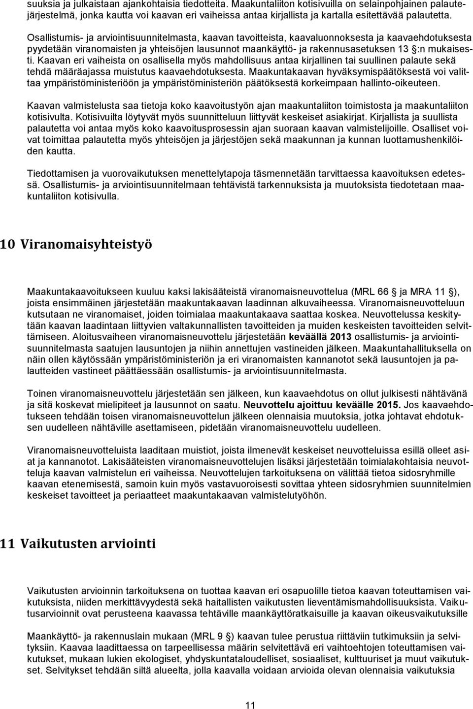 Osallistumis- ja arviointisuunnitelmasta, kaavan tavoitteista, kaavaluonnoksesta ja kaavaehdotuksesta pyydetään viranomaisten ja yhteisöjen lausunnot maankäyttö- ja rakennusasetuksen 13 :n mukaisesti.