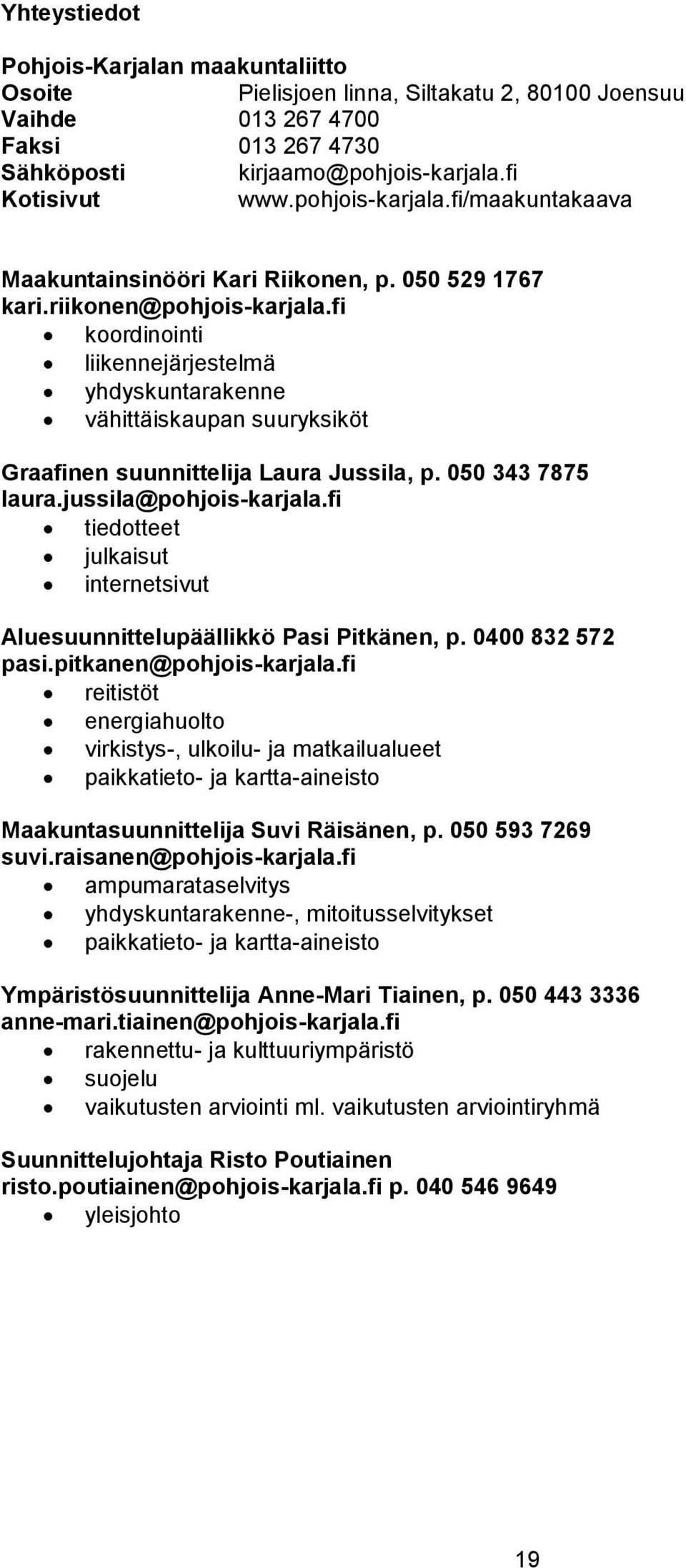 fi koordinointi liikennejärjestelmä yhdyskuntarakenne vähittäiskaupan suuryksiköt Graafinen suunnittelija Laura Jussila, p. 050 343 7875 laura.jussila@pohjois-karjala.