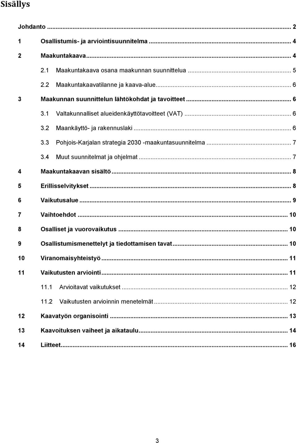 .. 7 3.4 Muut suunnitelmat ja ohjelmat... 7 4 Maakuntakaavan sisältö... 8 5 Erillisselvitykset... 8 6 Vaikutusalue... 9 7 Vaihtoehdot... 10 8 Osalliset ja vuorovaikutus.