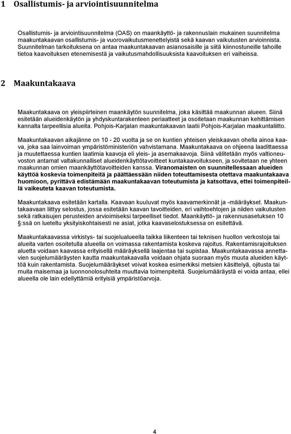 Suunnitelman tarkoituksena on antaa maakuntakaavan asianosaisille ja siitä kiinnostuneille tahoille tietoa kaavoituksen etenemisestä ja vaikutusmahdollisuuksista kaavoituksen eri vaiheissa.