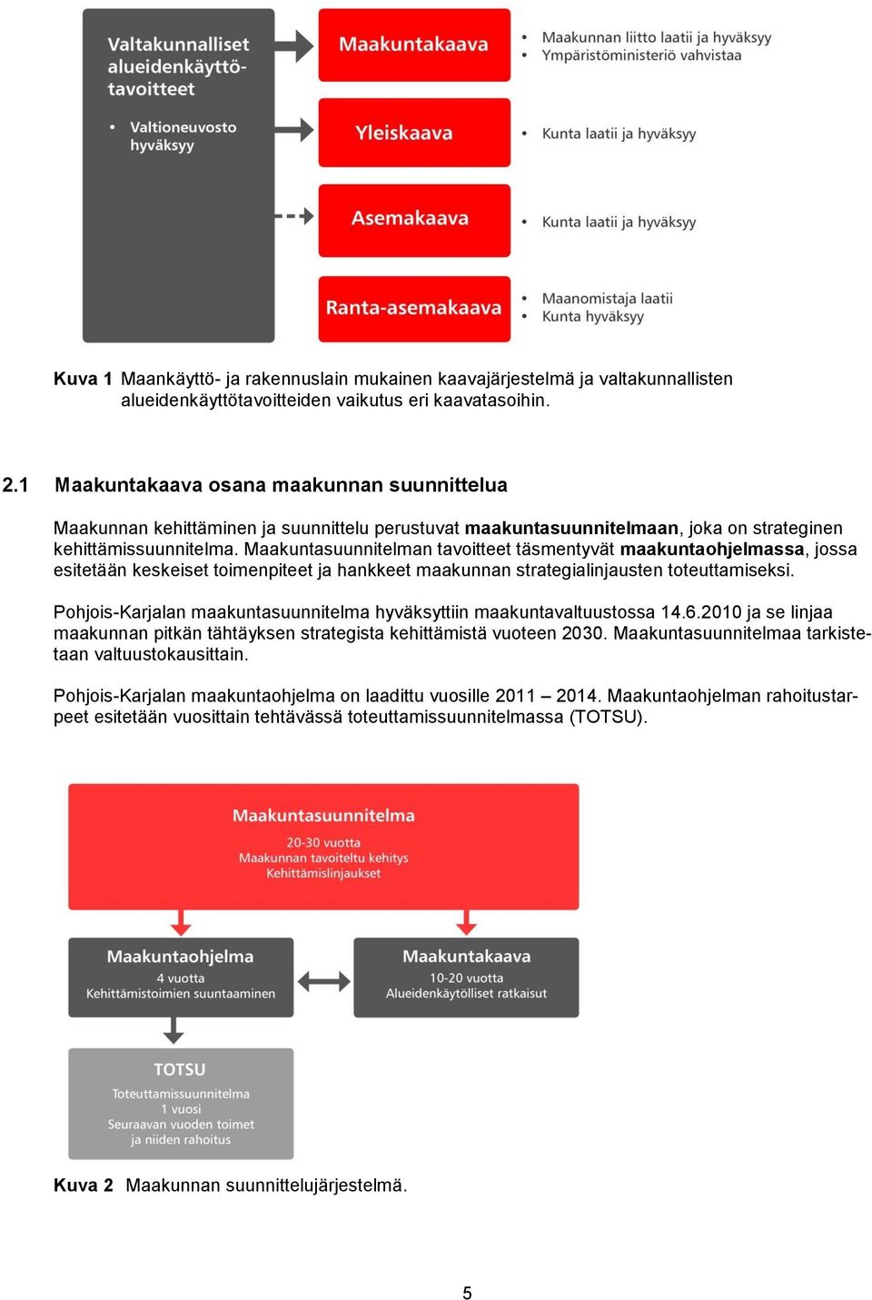 Maakuntasuunnitelman tavoitteet täsmentyvät maakuntaohjelmassa, jossa esitetään keskeiset toimenpiteet ja hankkeet maakunnan strategialinjausten toteuttamiseksi.