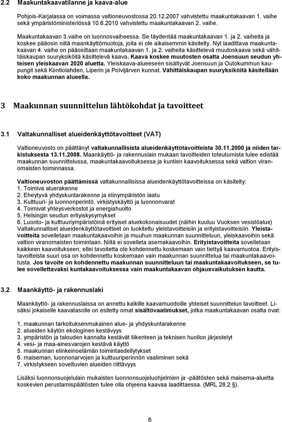 vaiheita ja koskee pääosin niitä maankäyttömuotoja, joita ei ole aikaisemmin käsitelty. Nyt laadittava maakuntakaavan 4. vaihe on pääosiltaan maakuntakaavan 1. ja 2.