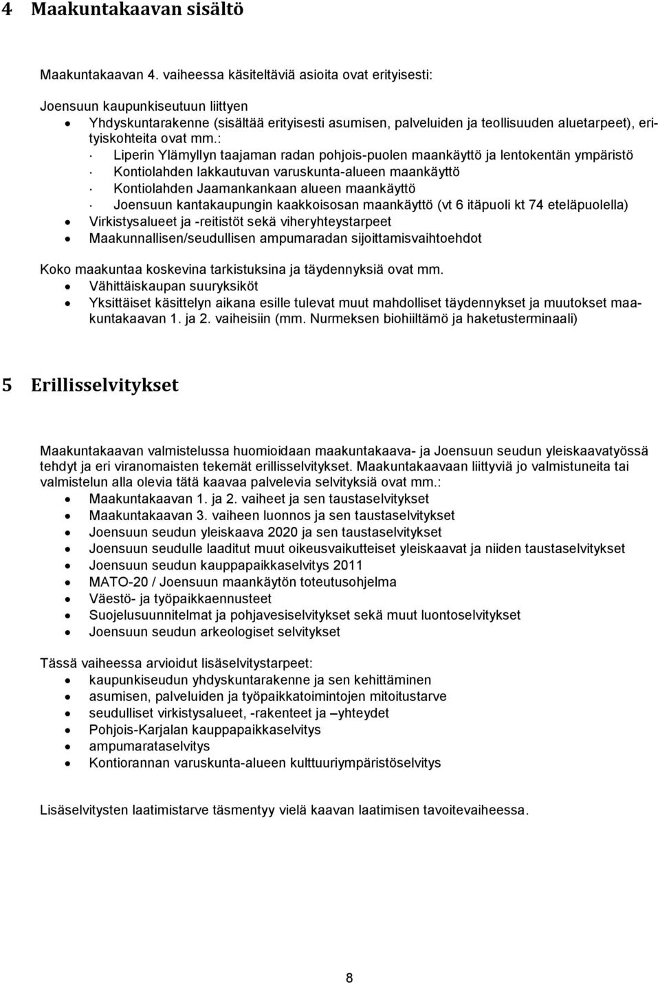 : Liperin Ylämyllyn taajaman radan pohjois-puolen maankäyttö ja lentokentän ympäristö Kontiolahden lakkautuvan varuskunta-alueen maankäyttö Kontiolahden Jaamankankaan alueen maankäyttö Joensuun