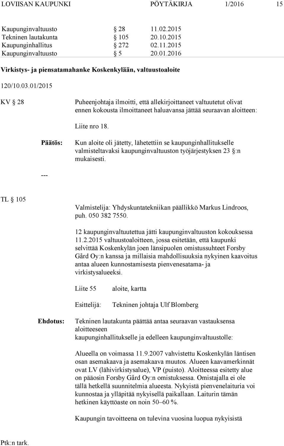 Kun aloite oli jätetty, lähetettiin se kaupunginhallitukselle valmisteltavaksi kaupunginvaltuuston työjärjestyksen 23 :n mukaisesti.