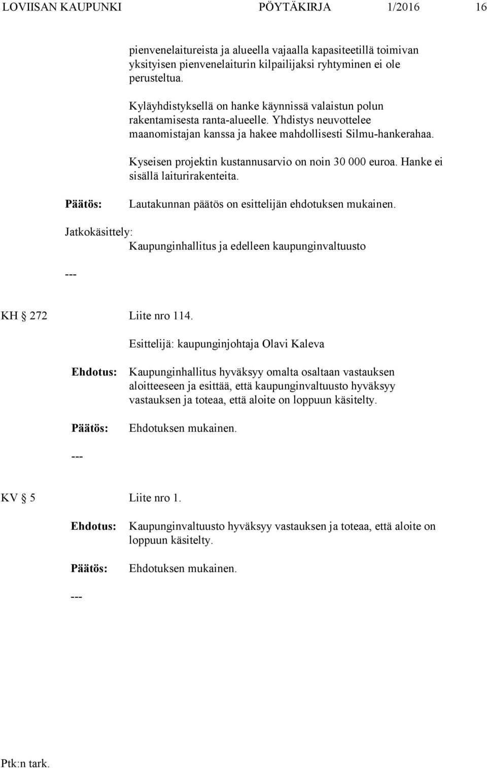 Kyseisen projektin kustannusarvio on noin 30 000 euroa. Hanke ei sisällä laiturirakenteita. Lautakunnan päätös on esittelijän ehdotuksen mukainen.