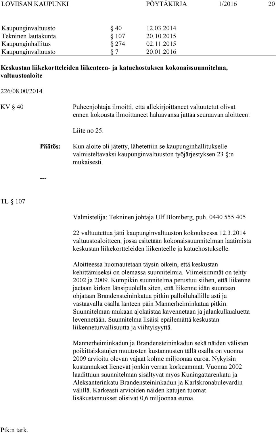 Kun aloite oli jätetty, lähetettiin se kaupunginhallitukselle valmisteltavaksi kaupunginvaltuuston työjärjestyksen 23 :n mukaisesti. TL 107 Valmistelija: Tekninen johtaja Ulf Blomberg, puh.