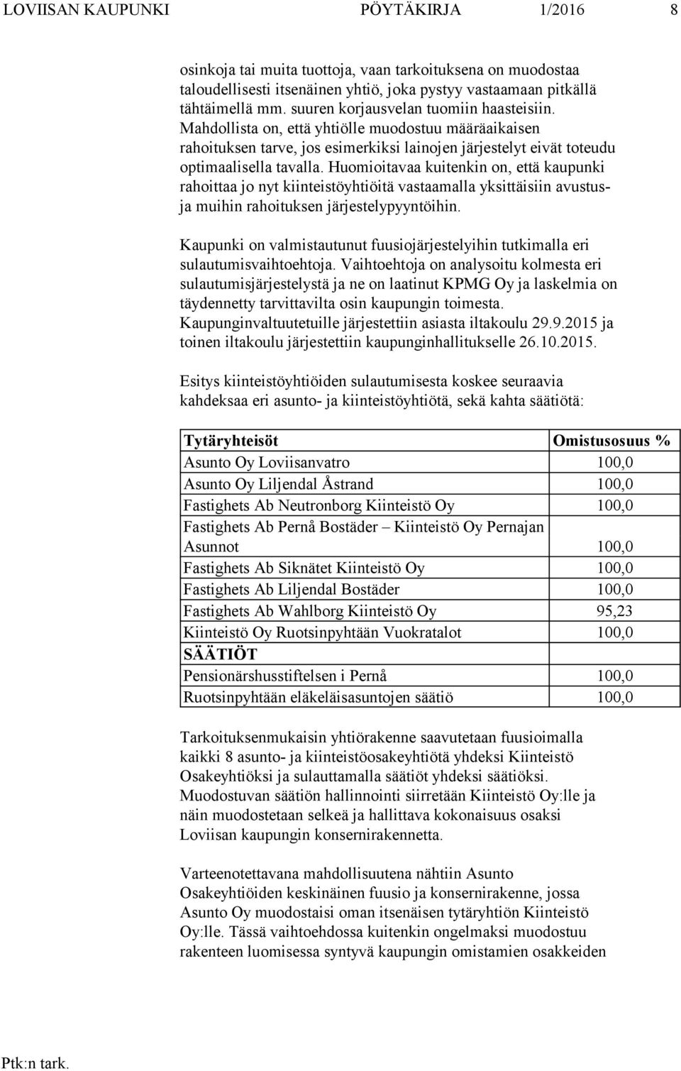 Huomioitavaa kuitenkin on, että kaupunki rahoittaa jo nyt kiinteistöyhtiöitä vastaamalla yksittäisiin avustusja muihin rahoituksen järjestelypyyntöihin.