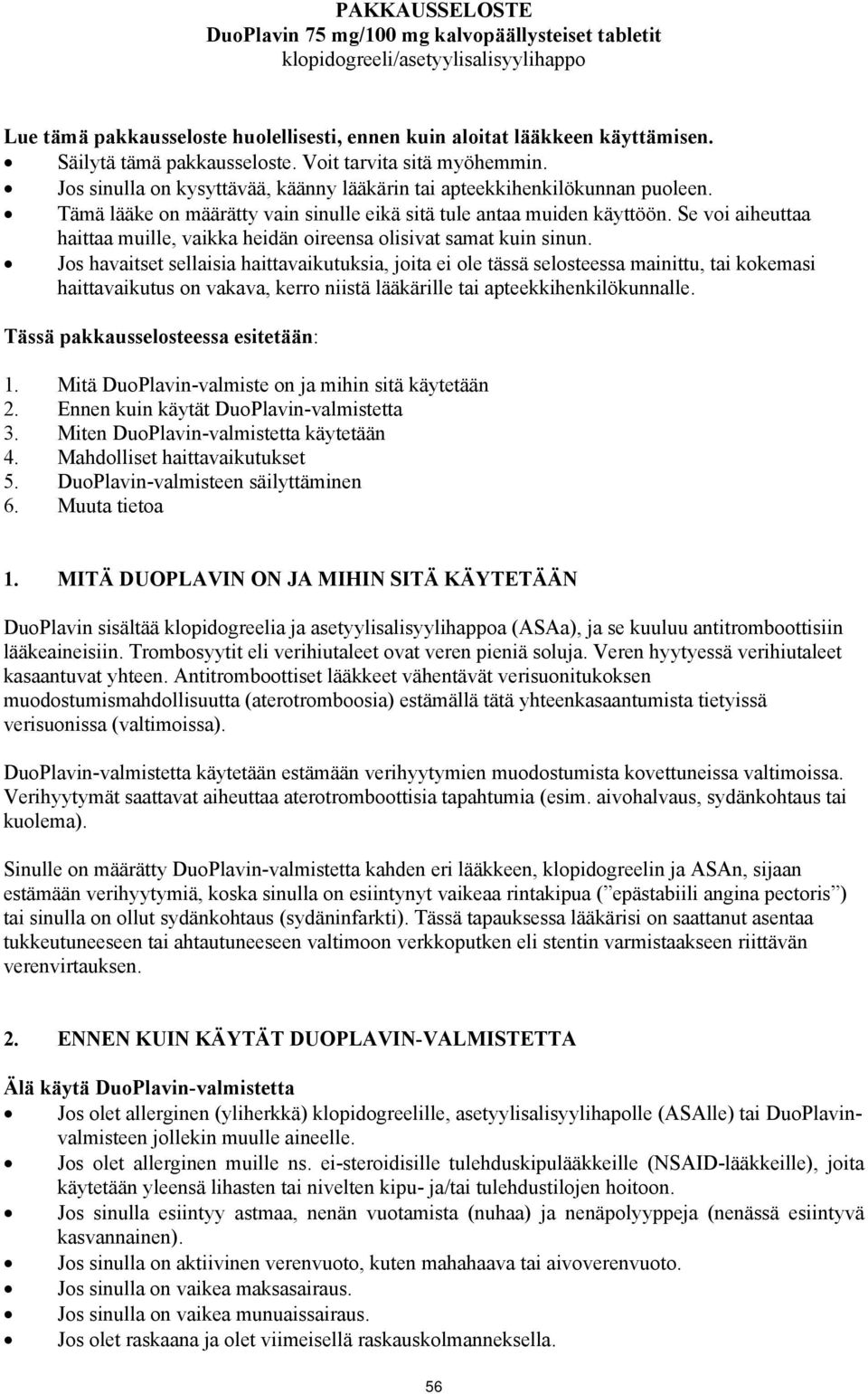 Tämä lääke on määrätty vain sinulle eikä sitä tule antaa muiden käyttöön. Se voi aiheuttaa haittaa muille, vaikka heidän oireensa olisivat samat kuin sinun.