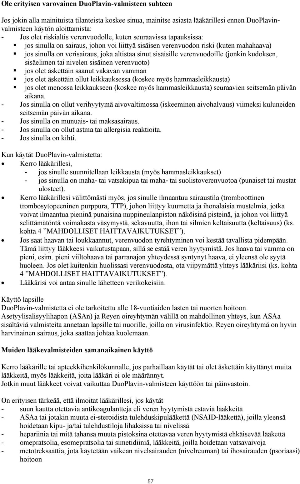 sisäisille verenvuodoille (jonkin kudoksen, sisäelimen tai nivelen sisäinen verenvuoto) jos olet äskettäin saanut vakavan vamman jos olet äskettäin ollut leikkauksessa (koskee myös hammasleikkausta)