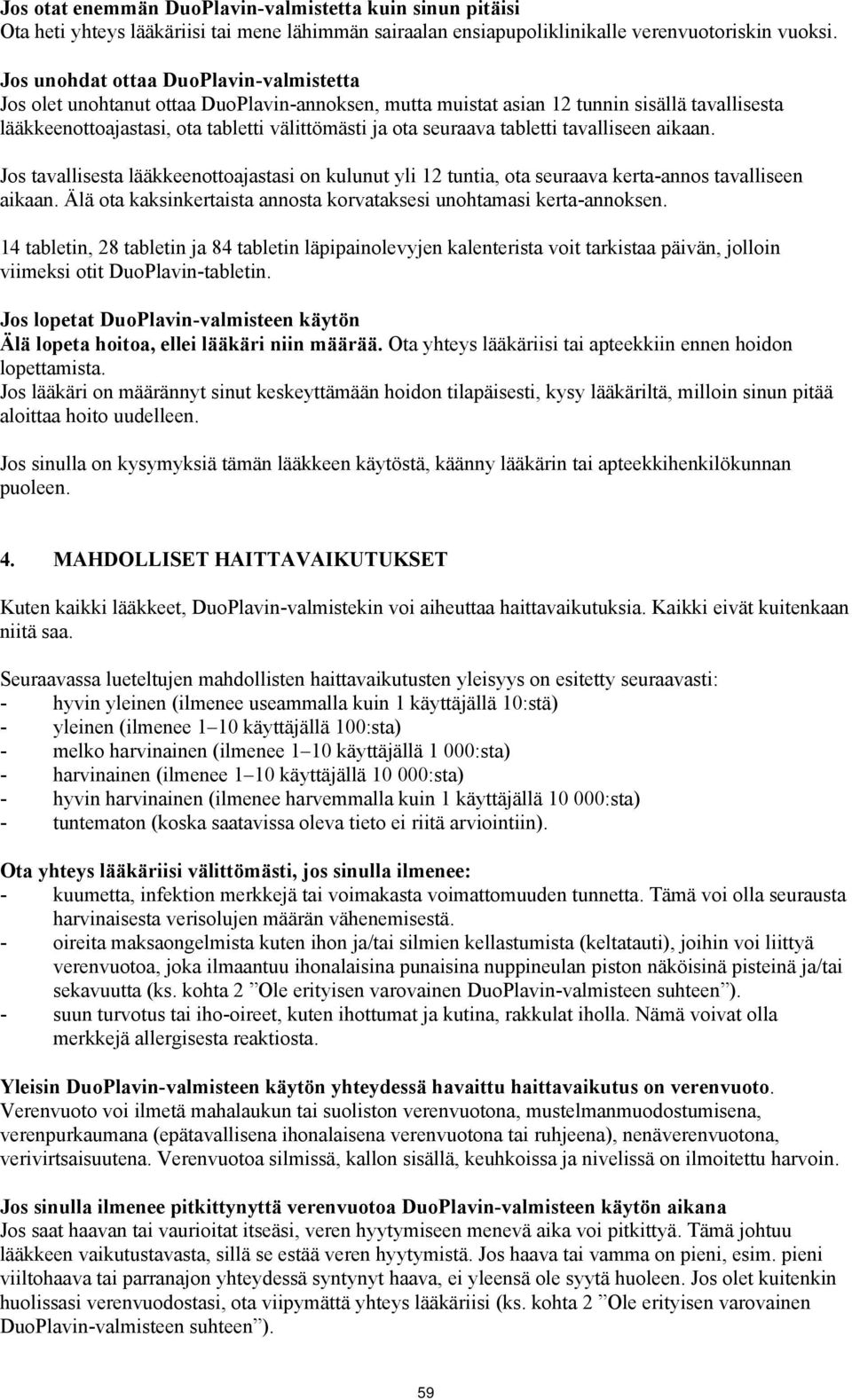 tabletti tavalliseen aikaan. Jos tavallisesta lääkkeenottoajastasi on kulunut yli 12 tuntia, ota seuraava kerta-annos tavalliseen aikaan.