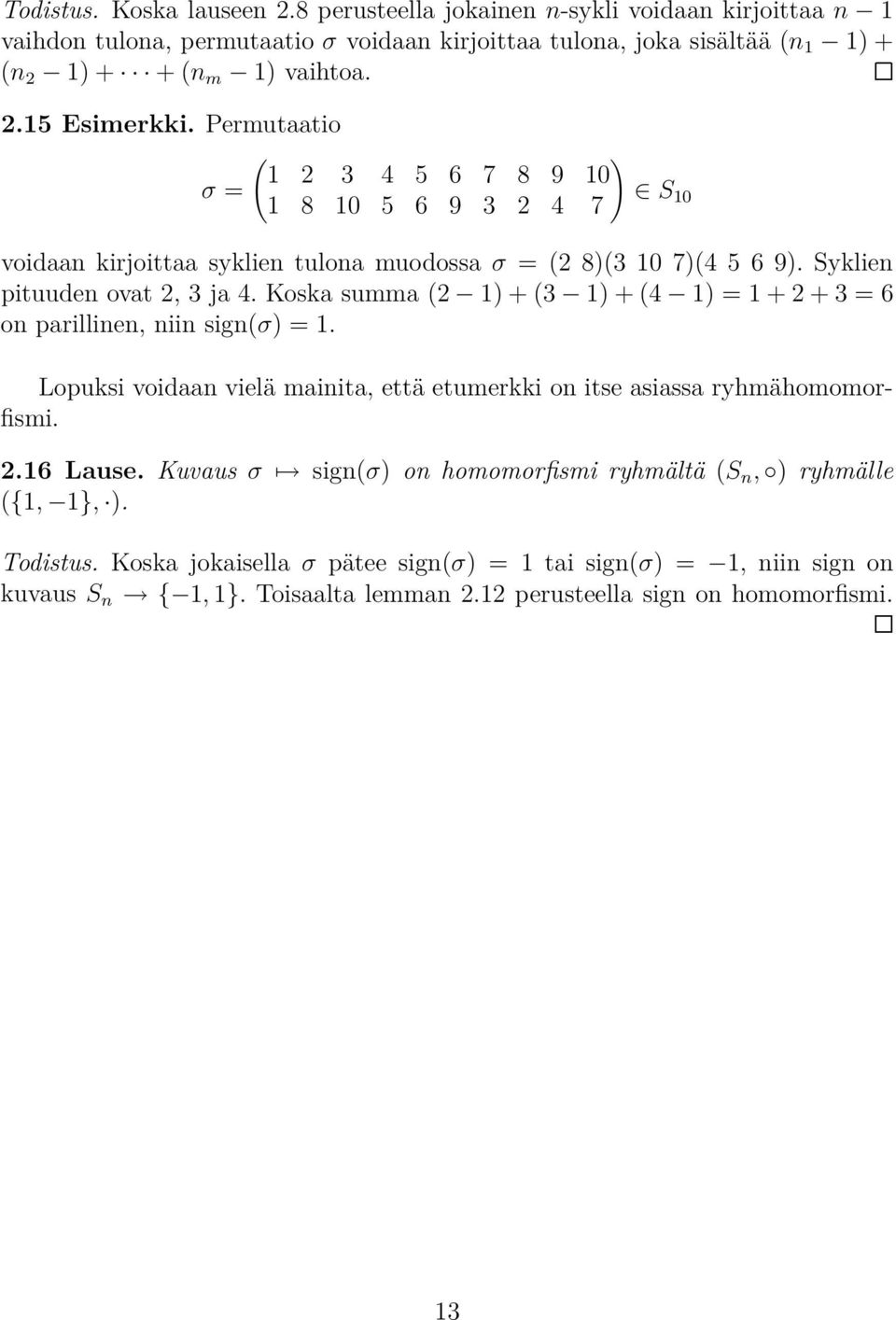 (2 1) + (3 1) + (4 1) = 1 + 2 + 3 = 6 on parillinen, niin sign(σ) = 1 Lopuksi voidaan vielä mainita, että etumerkki on itse asiassa ryhmähomomorfismi 216 Lause Kuvaus σ sign(σ) on