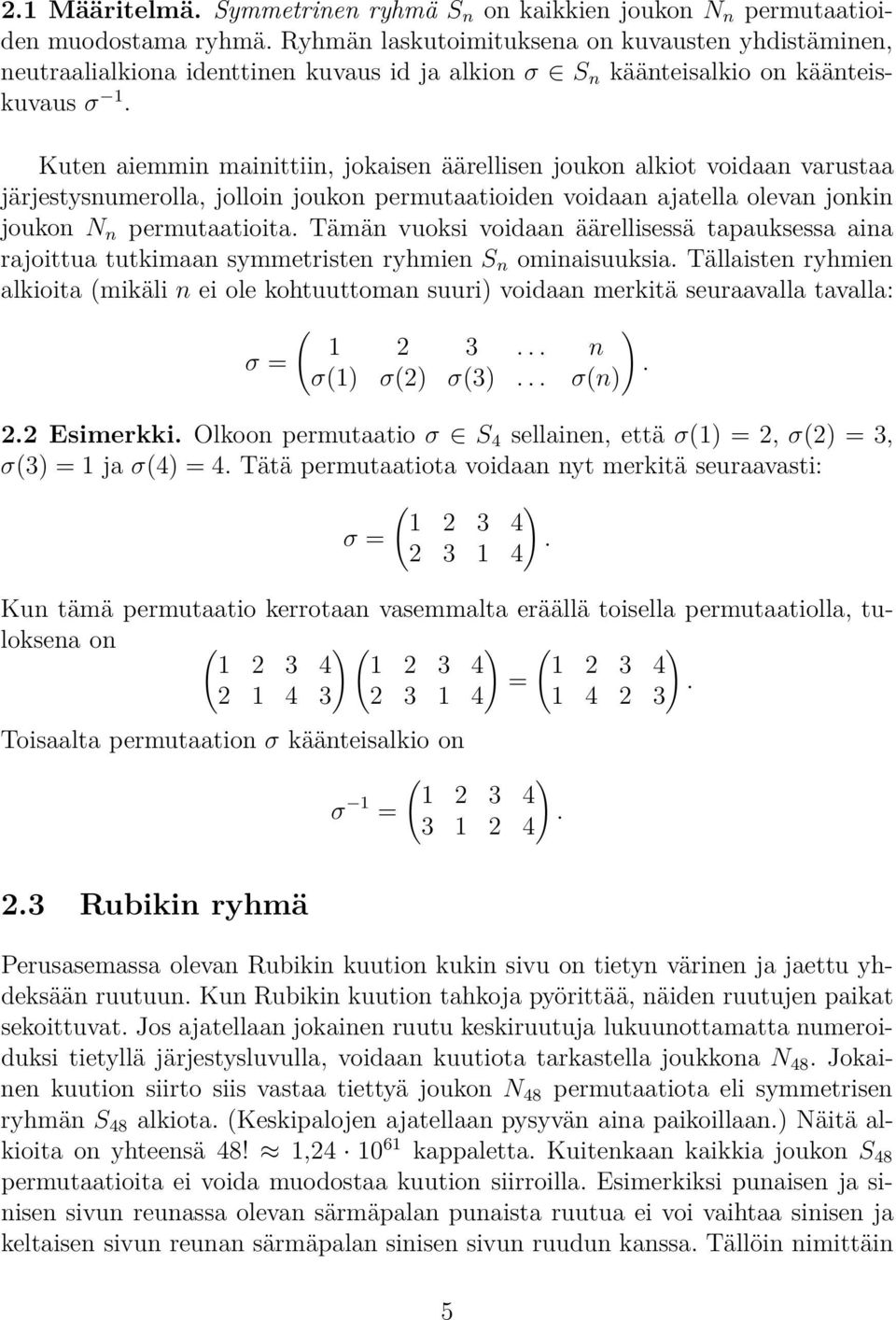 joukon N n permutaatioita Tämän vuoksi voidaan äärellisessä tapauksessa aina rajoittua tutkimaan symmetristen ryhmien S n ominaisuuksia Tällaisten ryhmien alkioita (mikäli n ei ole kohtuuttoman