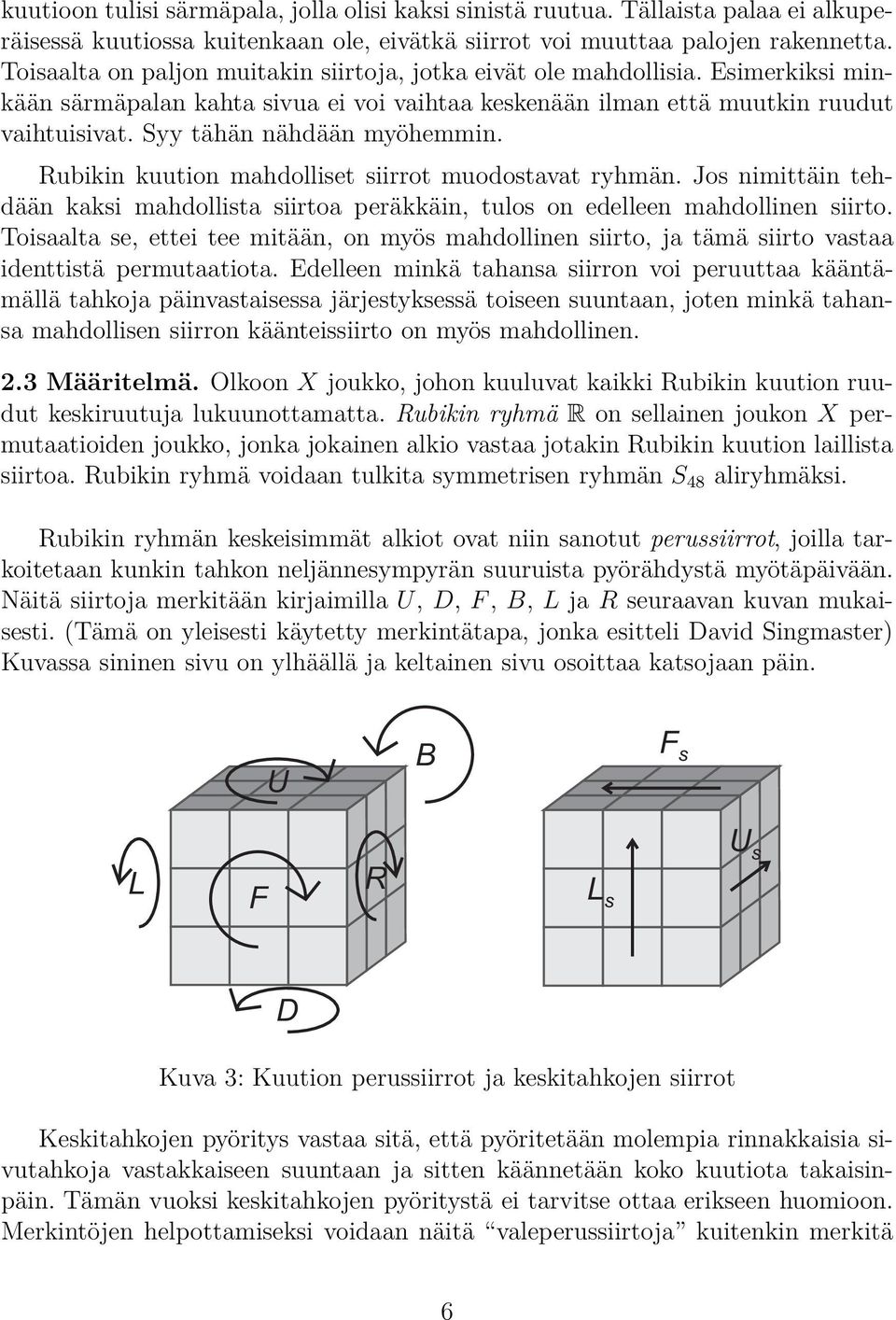 mahdolliset siirrot muodostavat ryhmän Jos nimittäin tehdään kaksi mahdollista siirtoa peräkkäin, tulos on edelleen mahdollinen siirto Toisaalta se, ettei tee mitään, on myös mahdollinen siirto, ja