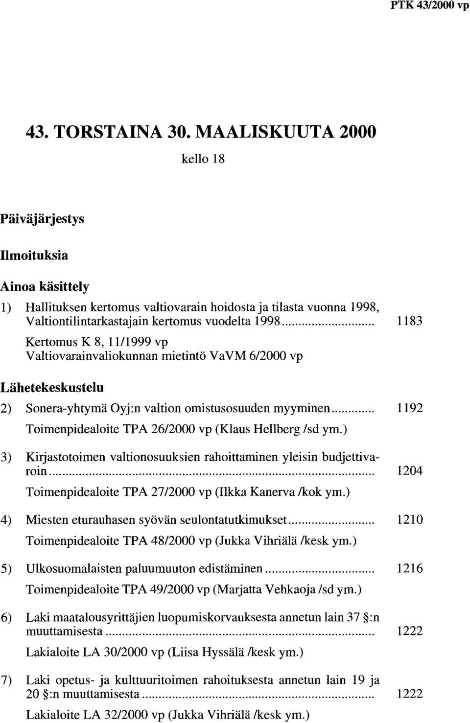 .. 1183 Kertomus K 8, 1111999 vp Valtiovarainvaliokunnan mietintö Va VM 6/2000 vp Lähetekeskustelu 2) Sonera-yhtymä Oyj:n valtion omistusosuuden myyminen.