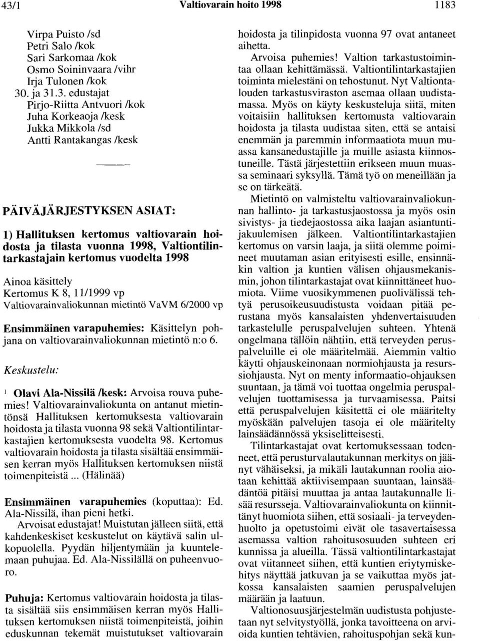 käsittely Kertomus K 8, 1111999 vp Valtiovarainvaliokunnan mietintö Va VM 6/2000 vp Ensimmäinen varapuhemies: Käsittelyn pohjana on valtiovarainvaliokunnan mietintö n:o 6.