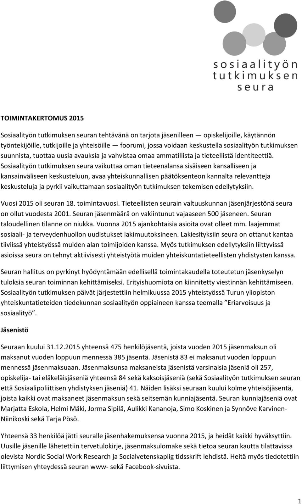 Sosiaalityön tutkimuksen seura vaikuttaa oman tieteenalansa sisäiseen kansalliseen ja kansainväliseen keskusteluun, avaa yhteiskunnallisen päätöksenteon kannalta relevantteja keskusteluja ja pyrkii