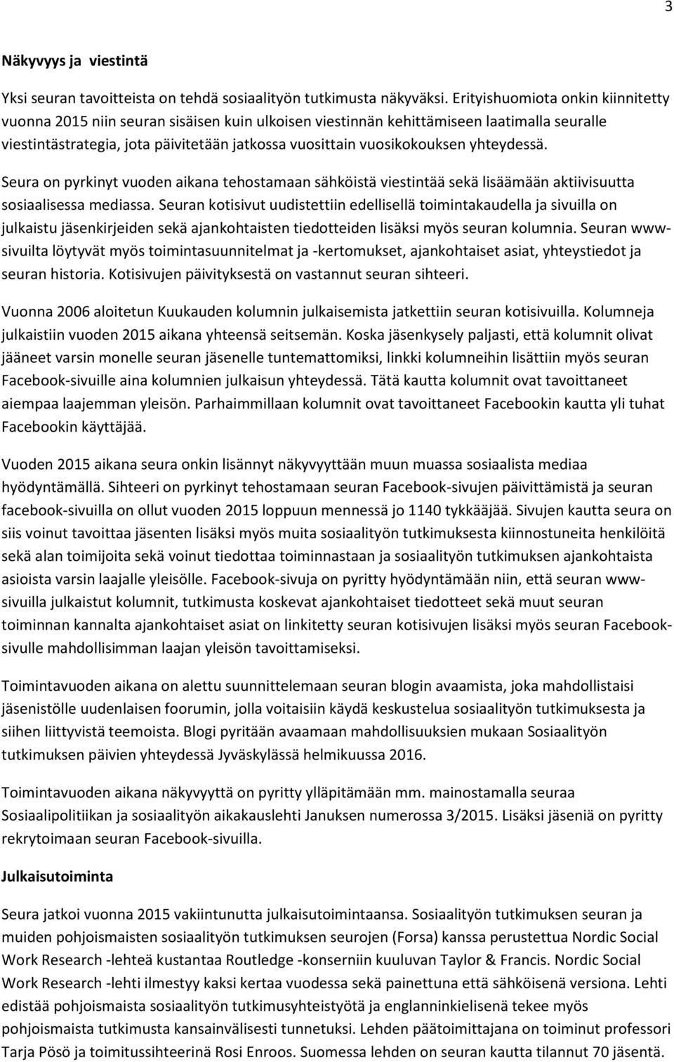 yhteydessä. Seura on pyrkinyt vuoden aikana tehostamaan sähköistä viestintää sekä lisäämään aktiivisuutta sosiaalisessa mediassa.