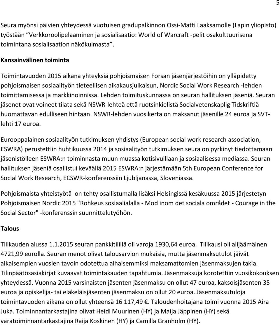 Kansainvälinen toiminta Toimintavuoden 2015 aikana yhteyksiä pohjoismaisen Forsan jäsenjärjestöihin on ylläpidetty pohjoismaisen sosiaalityön tieteellisen aikakausjulkaisun, Nordic Social Work