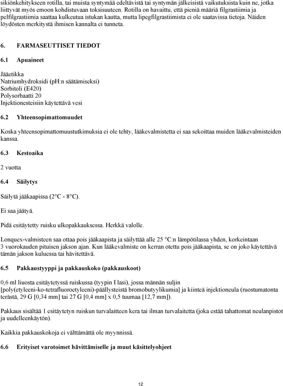 Näiden löydösten merkitystä ihmisen kannalta ei tunneta. 6. FARMASEUTTISET TIEDOT 6.