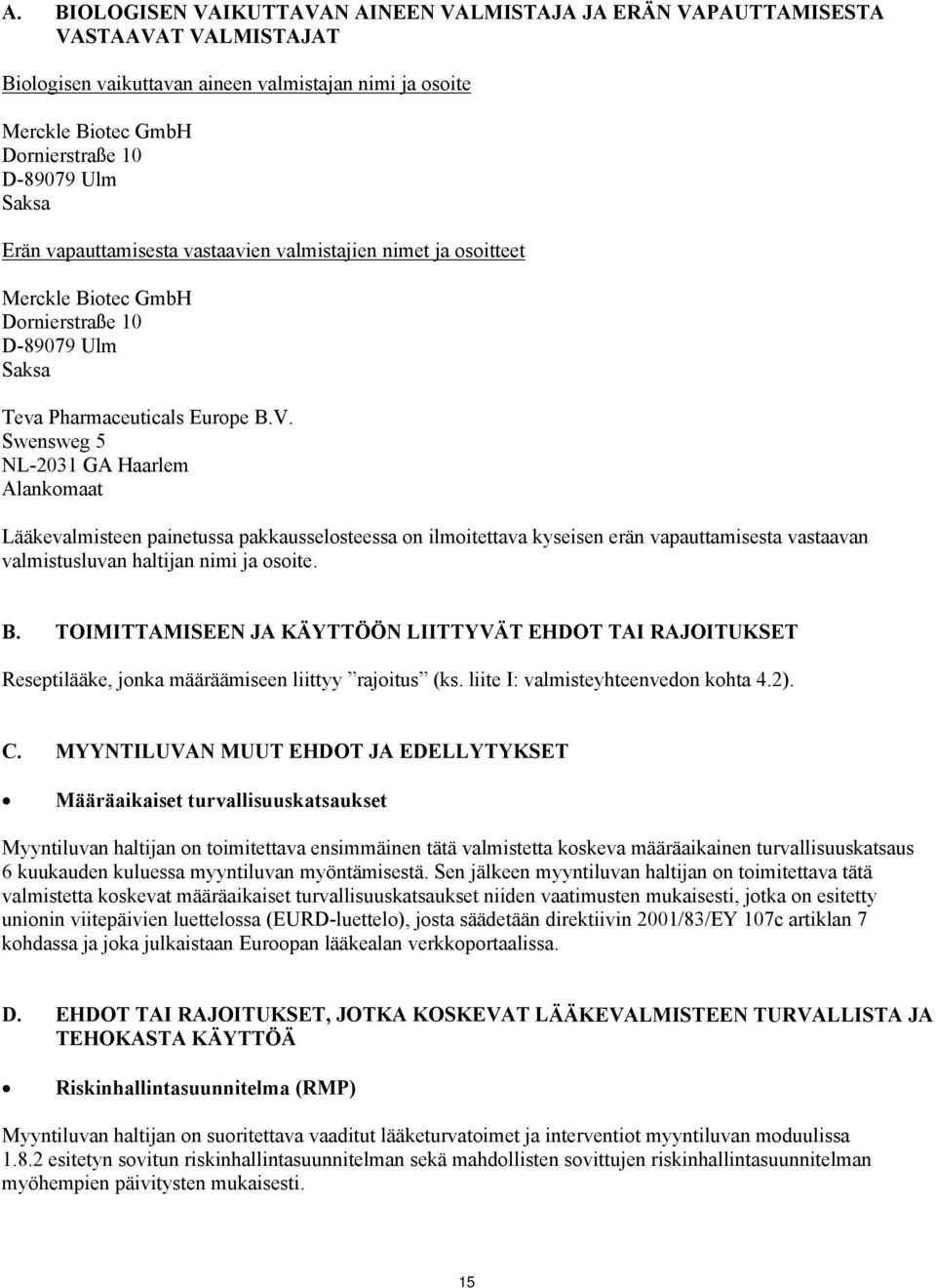 Swensweg 5 NL-2031 GA Haarlem Alankomaat Lääkevalmisteen painetussa pakkausselosteessa on ilmoitettava kyseisen erän vapauttamisesta vastaavan valmistusluvan haltijan nimi ja osoite. B.