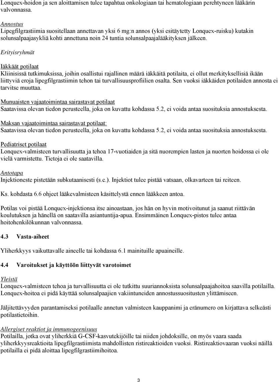 Erityisryhmät Iäkkäät potilaat Kliinisissä tutkimuksissa, joihin osallistui rajallinen määrä iäkkäitä potilaita, ei ollut merkityksellisiä ikään liittyviä eroja lipegfilgrastiimin tehon tai