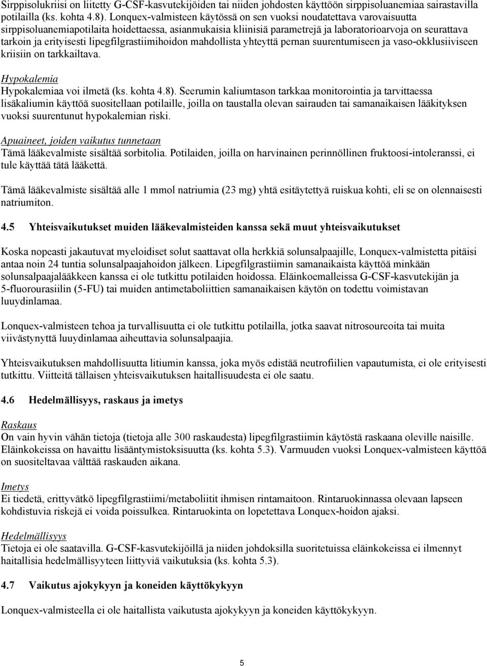 erityisesti lipegfilgrastiimihoidon mahdollista yhteyttä pernan suurentumiseen ja vaso-okklusiiviseen kriisiin on tarkkailtava. Hypokalemia Hypokalemiaa voi ilmetä (ks. kohta 4.8).