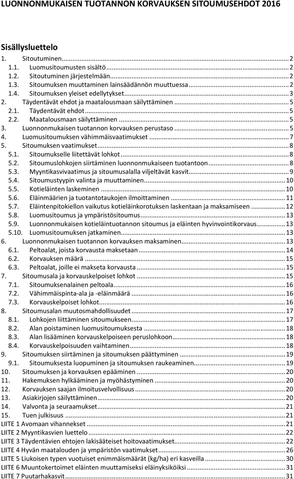 .. 5 3. Luonnonmukaisen tuotannon korvauksen perustaso... 5 4. Luomusitoumuksen vähimmäisvaatimukset... 7 5. Sitoumuksen vaatimukset... 8 5.1. Sitoumukselle liitettävät lohkot... 8 5.2.