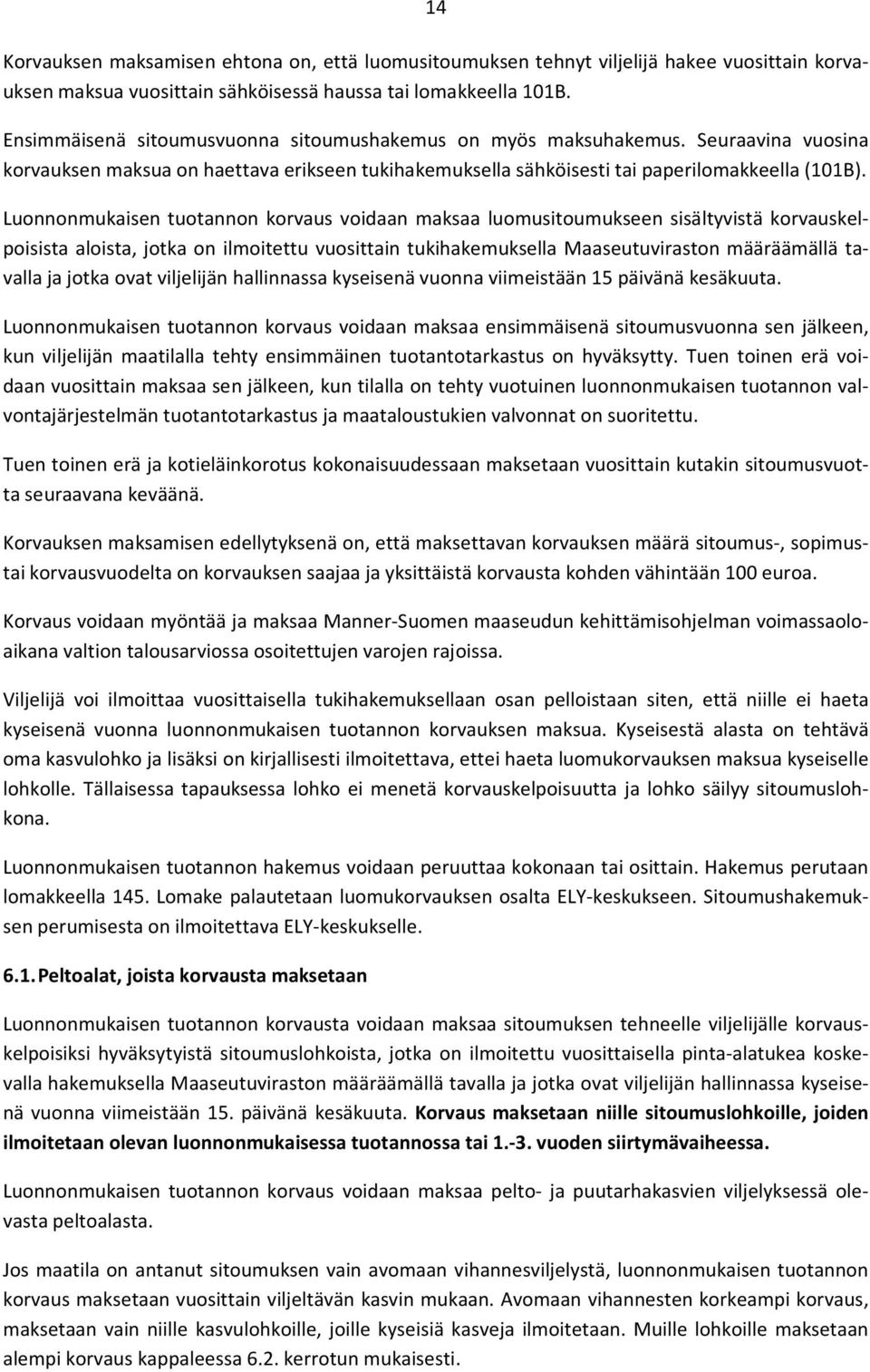 Luonnonmukaisen tuotannon korvaus voidaan maksaa luomusitoumukseen sisältyvistä korvauskelpoisista aloista, jotka on ilmoitettu vuosittain tukihakemuksella Maaseutuviraston määräämällä tavalla ja