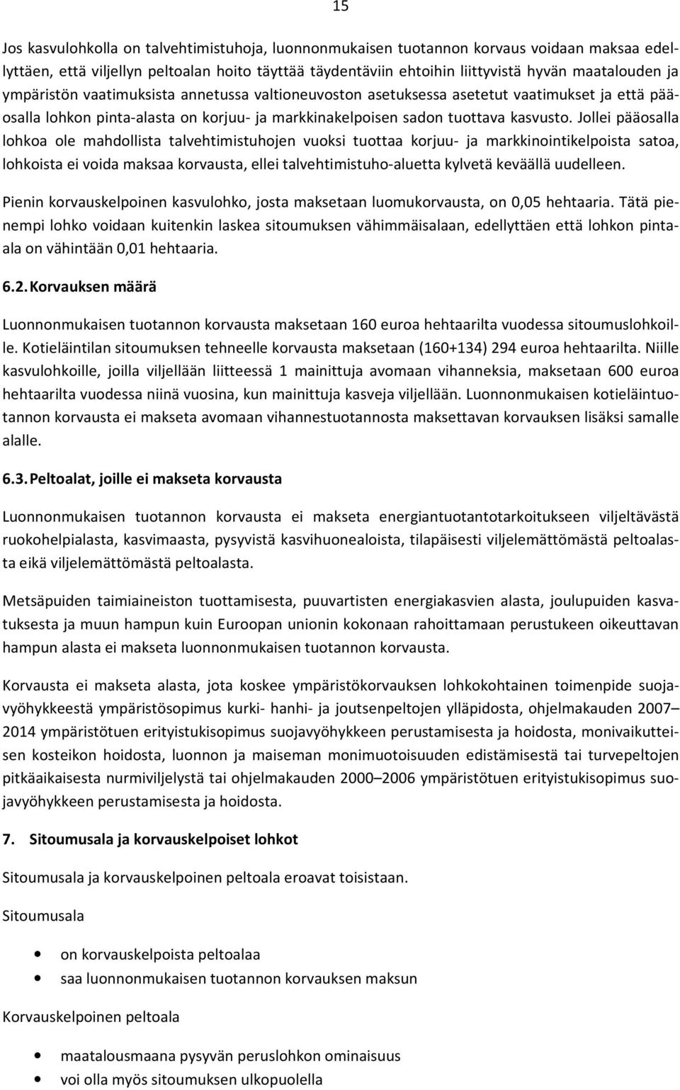 Jollei pääosalla lohkoa ole mahdollista talvehtimistuhojen vuoksi tuottaa korjuu- ja markkinointikelpoista satoa, lohkoista ei voida maksaa korvausta, ellei talvehtimistuho-aluetta kylvetä keväällä